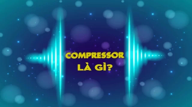 Compressor là gì? Cách sử dụng Compressor chuẩn nhất dàn âm thanh