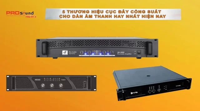 Gợi ý 5 thương hiệu cục đẩy công suất cho dàn âm thanh hay nhất hiện nay