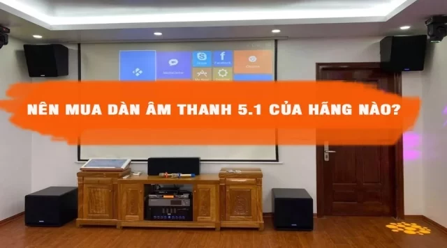 Nên mua âm thanh 5.1 của hãng nào tốt nhất?