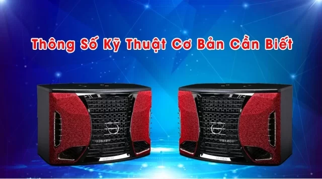 Những Thông số Kỹ Thuật Của Loa Karaoke Bạn Cần Biết