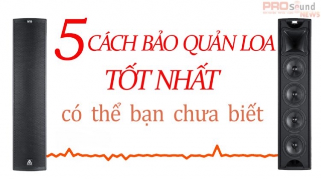5 cách bảo quản loa đơn giản và hữu ích nhất