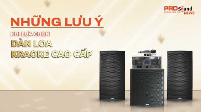 Bật mí những lưu ý khi lựa chọn dàn loa karaoke cao cấp