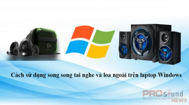 Cách sử dụng song song tai nghe và loa ngoài trên laptop Windows