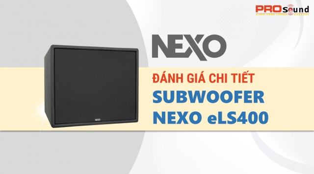 Đánh giá loa subwoofer NEXO eLS400 made in France