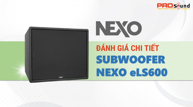 Đánh giá loa subwoofer NEXO eLS600 made in France