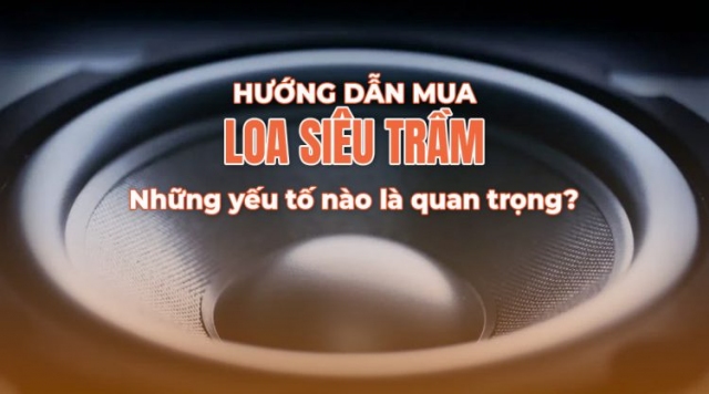 Hướng dẫn mua loa siêu trầm: Những yếu tố nào là quan trọng?