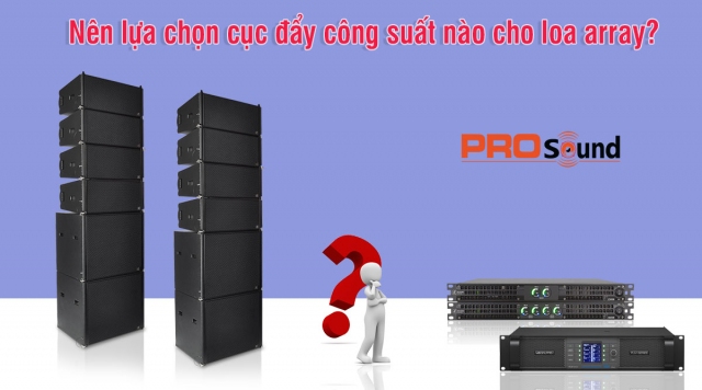 Nên lựa chọn cục đẩy công suất nào cho loa array?