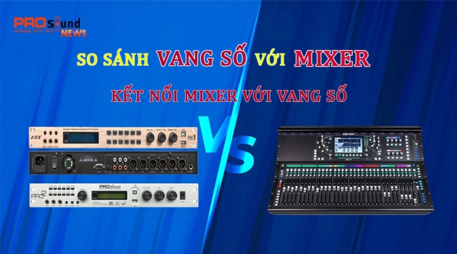 So sánh Mixer với vang số. Cách kết nối mixer với vang số đơn giản nhất