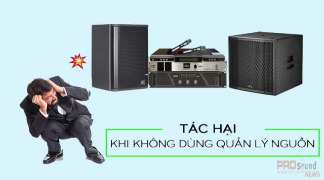 Tác hại khi không dùng quản lý nguồn cho dàn âm thanh