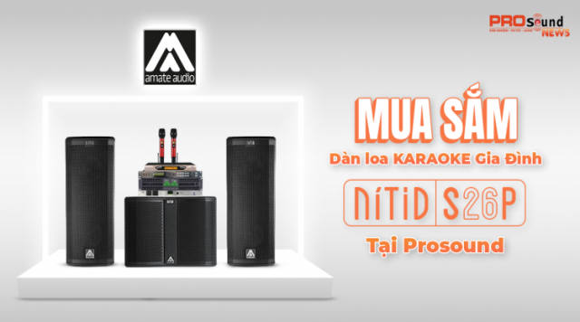 Mua Sắm Dàn Karaoke Gia Đình Amate Nitid S26P Tại Prosound Việt Nam