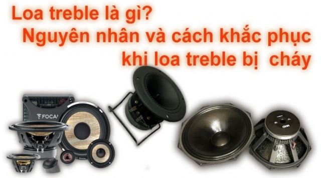 Nguyên nhân loa treble bị cháy và cách khắc phục