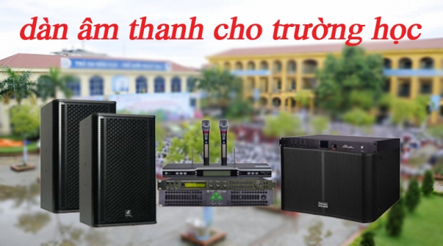 Tư vấn lắp đặt bộ dàn âm thanh cho trường học 			