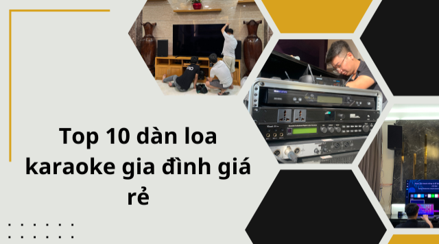 Top 10 dàn loa karaoke gia đình giá rẻ