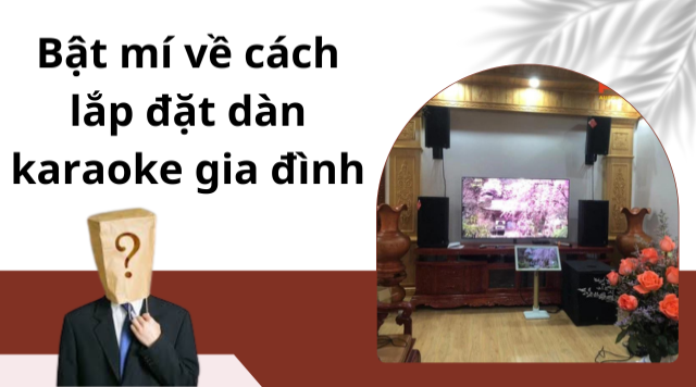 Bật mí về cách lắp đặt dàn karaoke gia đình 