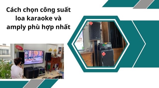 Cách chọn công suất loa karaoke và amply phù hợp nhất 