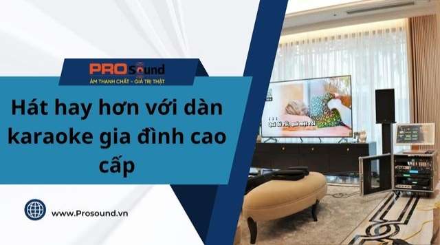 Hát hay hơn với dàn karaoke gia đình cao cấp 