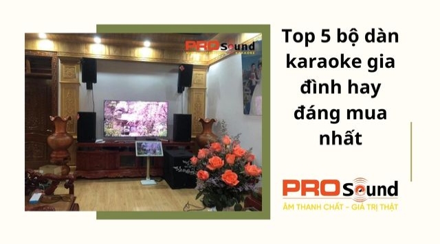 Top 5 bộ dàn karaoke gia đình hay đáng mua nhất 