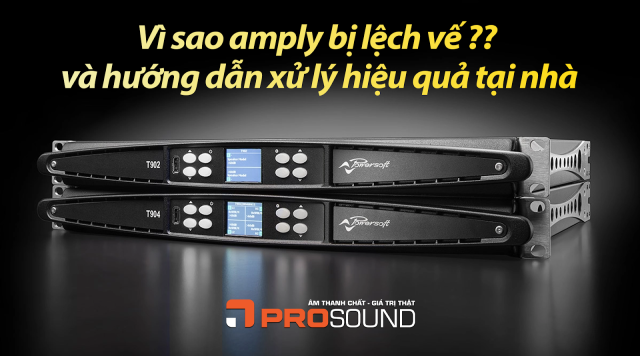 Vì sao amply bị lệch vế và hướng dẫn xử lý hiệu quả tại nhà