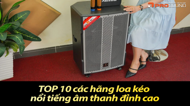 TOP 10 các hãng loa kéo nổi tiếng âm thanh đỉnh cao