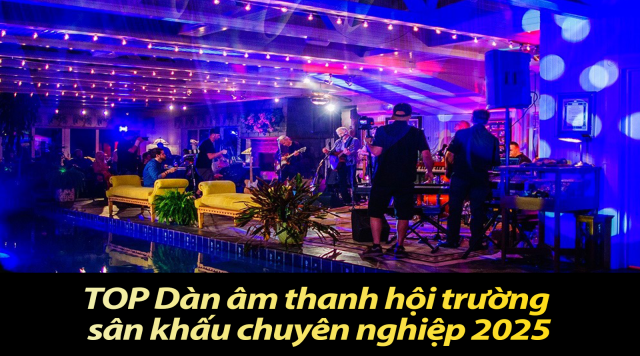 5 Dàn âm thanh hội trường sân khấu chuyên nghiệp 2025