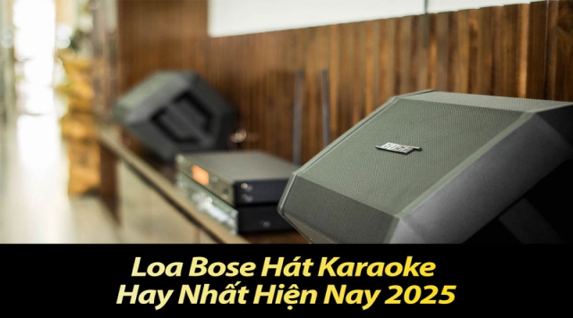 Loa Bose Hát Karaoke Hay Nhất Hiện Nay 2025