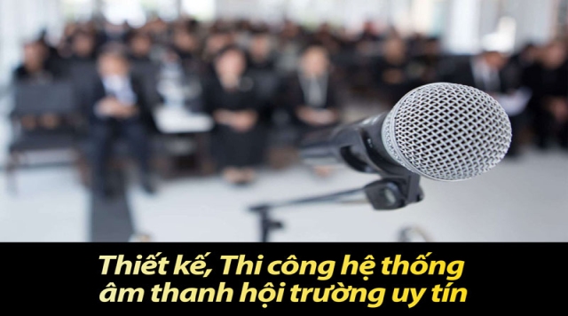 Thiết kế, Thi công hệ thống âm thanh hội trường uy tín