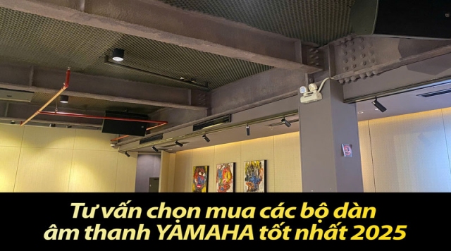 Tư vấn chọn mua các bộ dàn âm thanh YAMAHA tốt nhất 2025