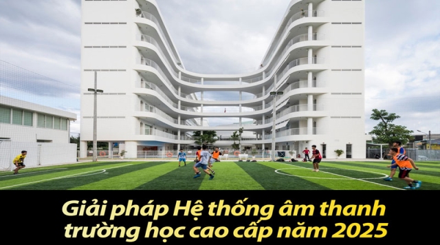 Giải pháp Hệ thống âm thanh trường học cao cấp năm 2025