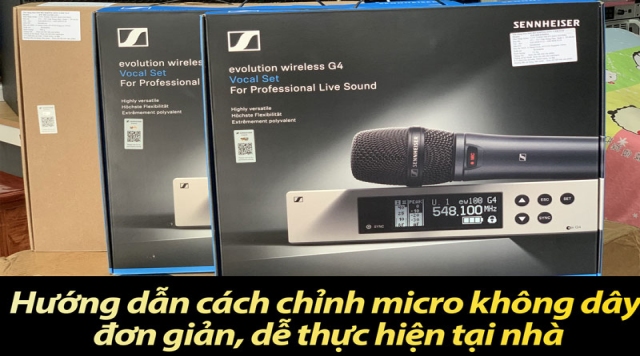 Hướng dẫn cách chỉnh micro không dây đơn giản, dễ thực hiện tại nhà