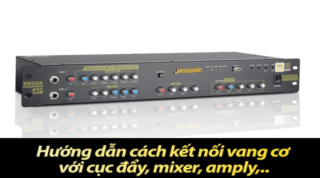 Hướng dẫn cách kết nối vang cơ với cục đẩy, mixer, amply,..