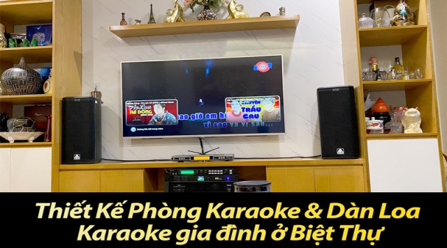 Thiết Kế Phòng Karaoke & Dàn Loa Karaoke gia đình ở Biệt Thự