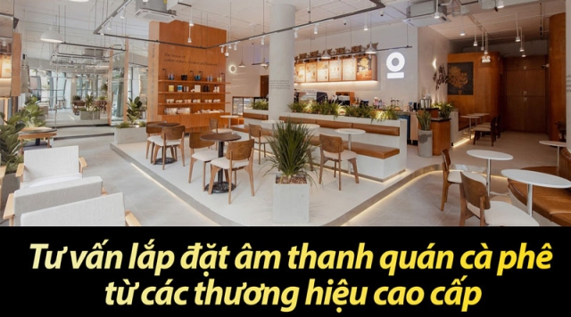 Tư vấn lắp đặt âm thanh quán cà phê từ các thương hiệu cao cấp