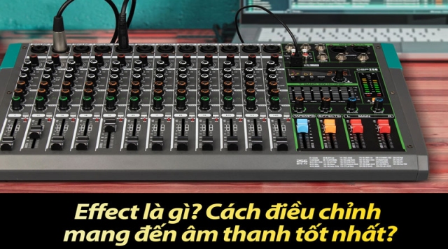 Effect là gì? Cách điều chỉnh mang đến âm thanh tốt nhất?