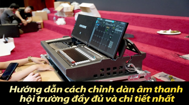 Hướng dẫn cách chỉnh dàn âm thanh hội trường đầy đủ và chi tiết nhất