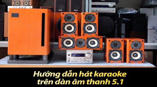 Hướng dẫn hát karaoke trên dàn âm thanh 5.1