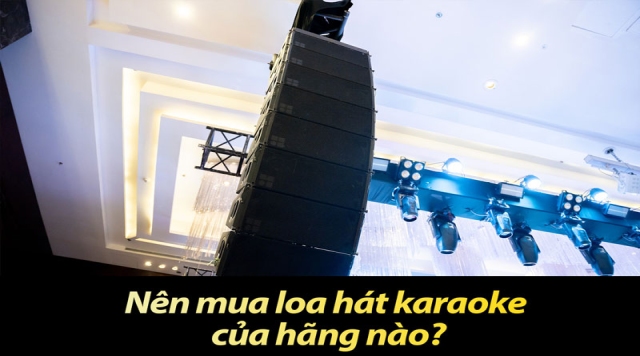 Nên mua loa hát karaoke của hãng nào?