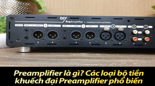 Preamplifier là gì? Các loại bộ tiền khuếch đại Preamplifier phổ biến hiện nay