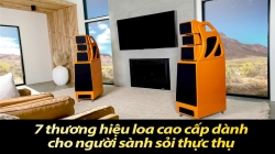 7 thương hiệu loa cao cấp dành cho người sành sỏi thực thụ