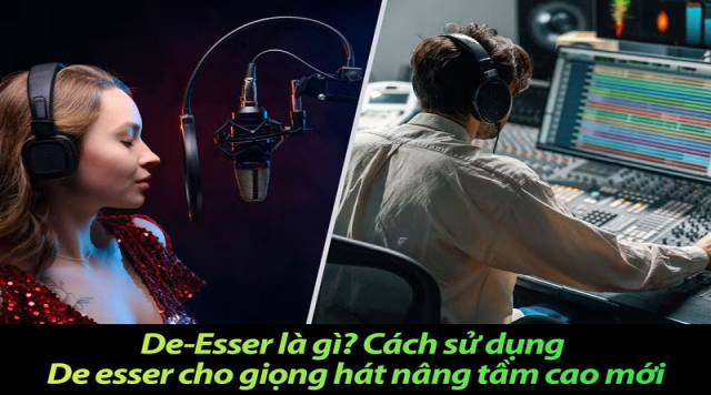 De-Esser là gì? Cách sử dụng De esser cho giọng hát nâng tầm cao mới