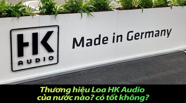 Thương hiệu Loa HK Audio của nước nào? có tốt không?
