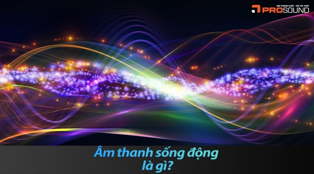 Âm thanh sống động là gì?