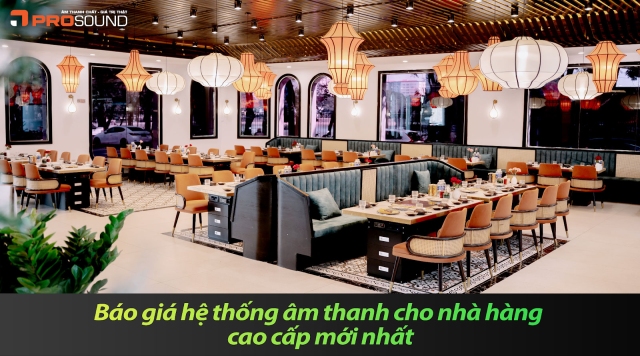 Báo giá hệ thống âm thanh cho nhà hàng cao cấp mới nhất