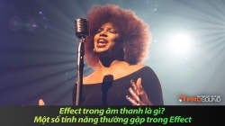 Effect trong âm thanh là gì? Một số tính năng thường gặp trong Effect
