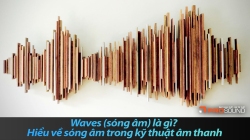 Waves (sóng âm) là gì? Hiểu về sóng âm trong kỹ thuật âm thanh
