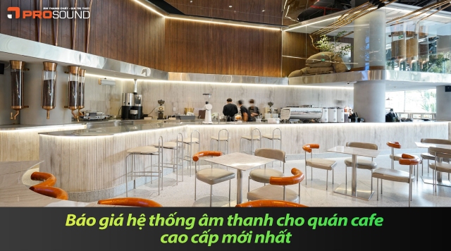 Báo giá hệ thống âm thanh cho quán cafe cao cấp mới nhất
