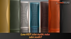 Loa KEF của nước nào sản xuất?