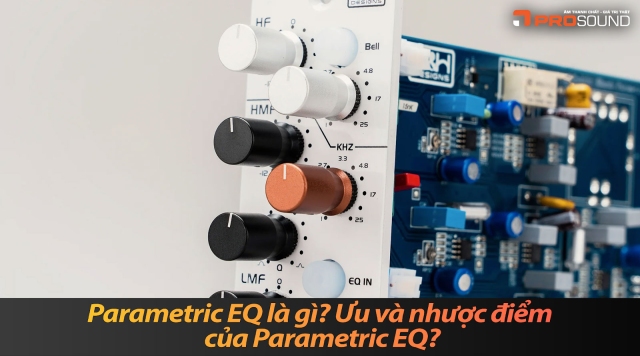 Parametric EQ là gì? Ưu và nhược điểm của Parametric EQ?