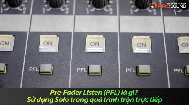 Pre-Fader Listen (PFL) là gì? Sử dụng Solo trong quá trình trộn trực tiếp
