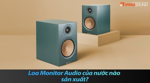 Loa Monitor Audio của nước nào sản xuất?