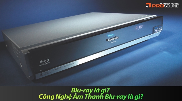 Blu-ray là gì? Công Nghệ Âm Thanh Blu-ray là gì?